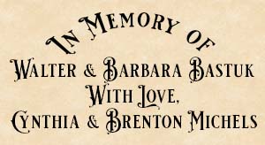 In Memory of Walter and Barbara Bastuk With Love, Cynthia and Brenton Michels.